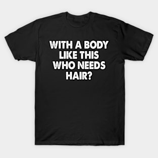 With A Body Like This Who Needs Hair Funny T-Shirt